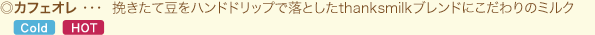 ◎カフェオレ ・・・  挽きたて豆をハンドドリップで落としたthanksmilkブレンドにこだわりのミルク